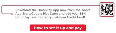 Download the UnionPay App now from the Apple App Store/Google Play Store and add your BEA UnionPay Dual Currency Platinum Credit Card!