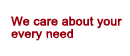We care about your every need